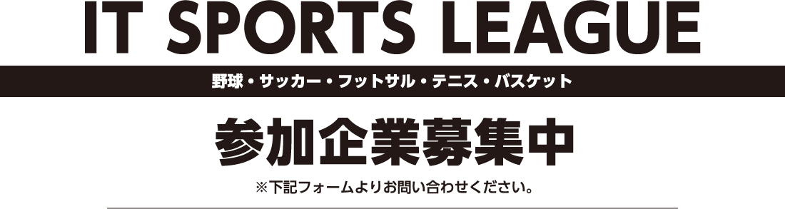 IT SPORTS LEAGUE [野球・サッカー・フットサル・テニス・バスケット] 参加企業募集中　※下記フォームよりお問い合わせください。